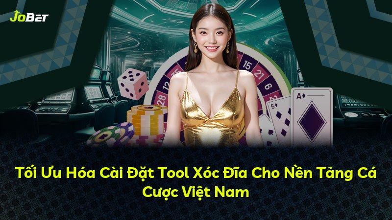 Tối Ưu Hóa Cài Đặt Tool Xóc Đĩa Cho Nền Tảng Cá Cược Việt Nam