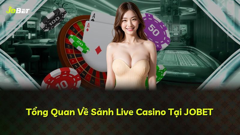 Tổng Quan Về Sảnh Live Casino Tại JOBET