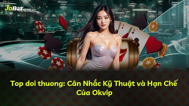 Top doi thuong: Cân Nhắc Kỹ Thuật và Hạn Chế Của Okvip