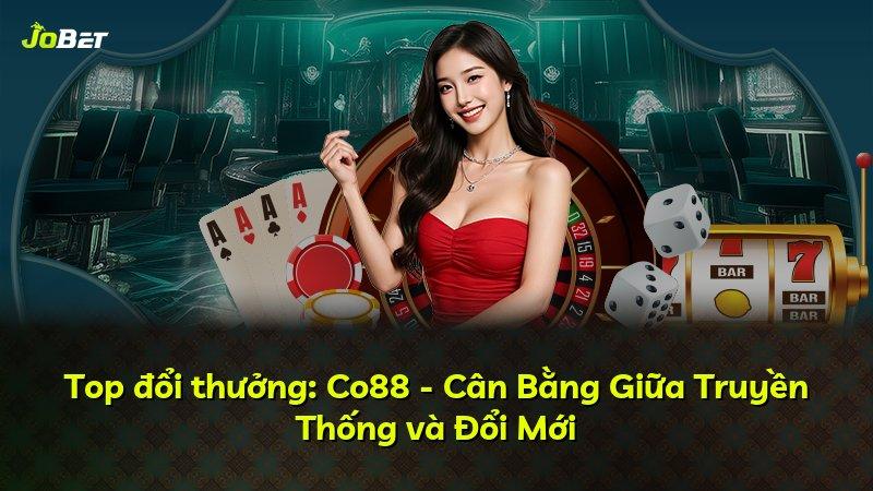 Top đổi thưởng: Co88 - Cân Bằng Giữa Truyền Thống và Đổi Mới