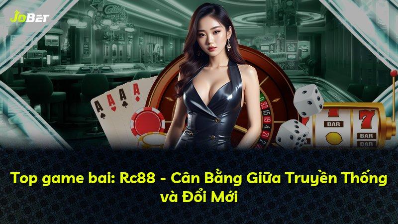Top game bai: Rc88 - Cân Bằng Giữa Truyền Thống và Đổi Mới