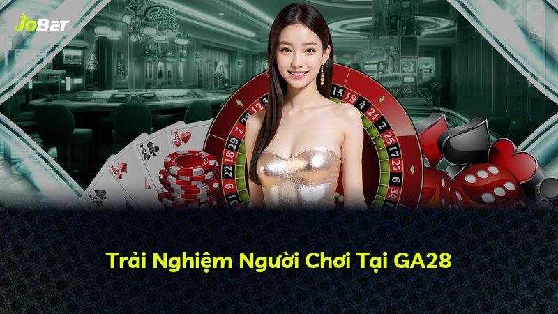 Trải Nghiệm Người Chơi Tại GA28
