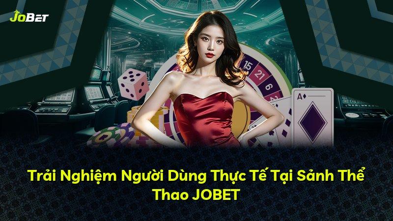 Trải Nghiệm Người Dùng Thực Tế Tại Sảnh Thể Thao JOBET