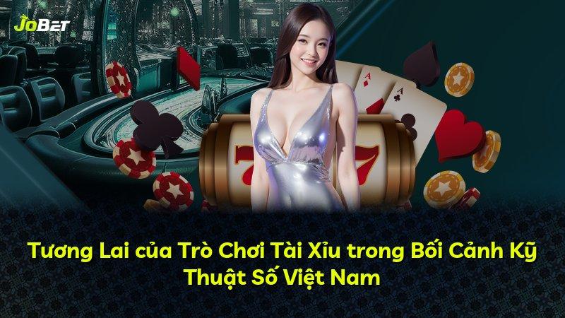 Tương Lai của Trò Chơi Tài Xỉu trong Bối Cảnh Kỹ Thuật Số Việt Nam