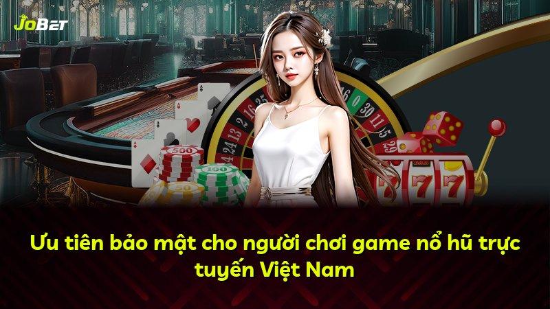 Ưu tiên bảo mật cho người chơi game nổ hũ trực tuyến Việt Nam