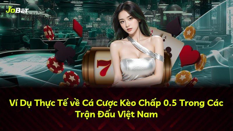 Ví Dụ Thực Tế về Cá Cược Kèo Chấp 0.5 Trong Các Trận Đấu Việt Nam