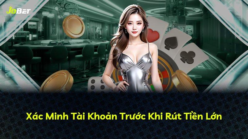 Xác Minh Tài Khoản Trước Khi Rút Tiền Lớn