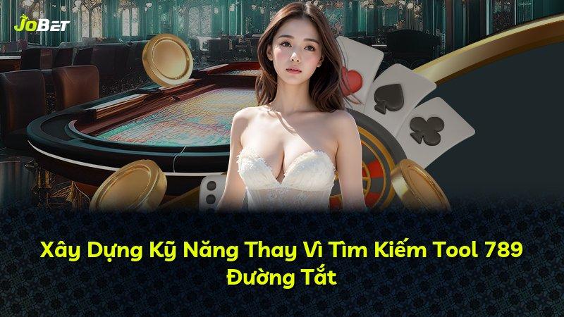 Xây Dựng Kỹ Năng Thay Vì Tìm Kiếm Tool 789 Đường Tắt