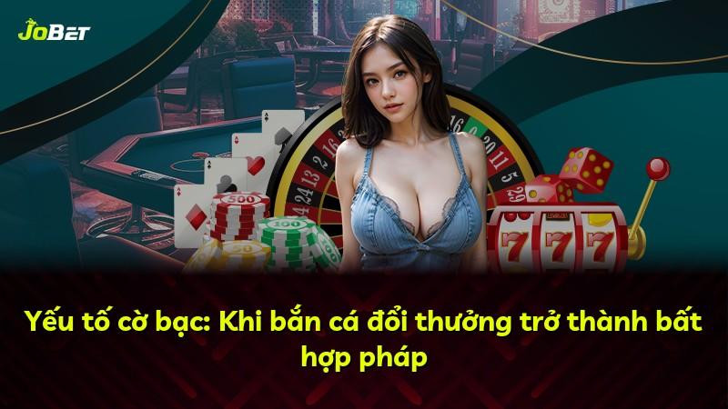 Yếu tố cờ bạc: Khi bắn cá đổi thưởng trở thành bất hợp pháp
